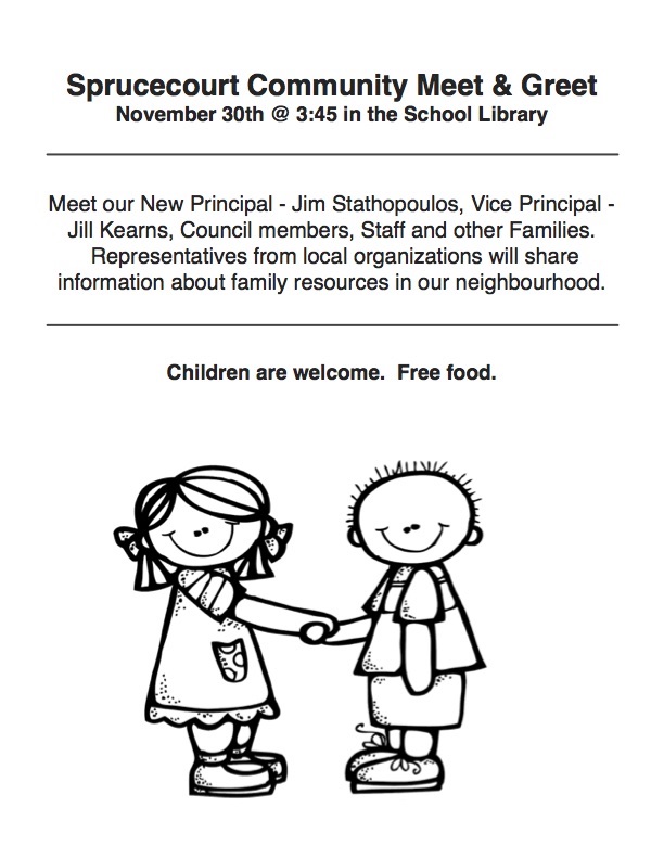 Image of two children shaking hands. Sprucecourt Community Meet & Greet November 30th @ 3:45 in the School Library Meet our New Principal - Jim Stathopoulos, Vice Principal - Jill Kearns, Council members, Staff and other Families. Representatives from local organizations will share information about family resources in our neighbourhood. Children are welcome. Free food.